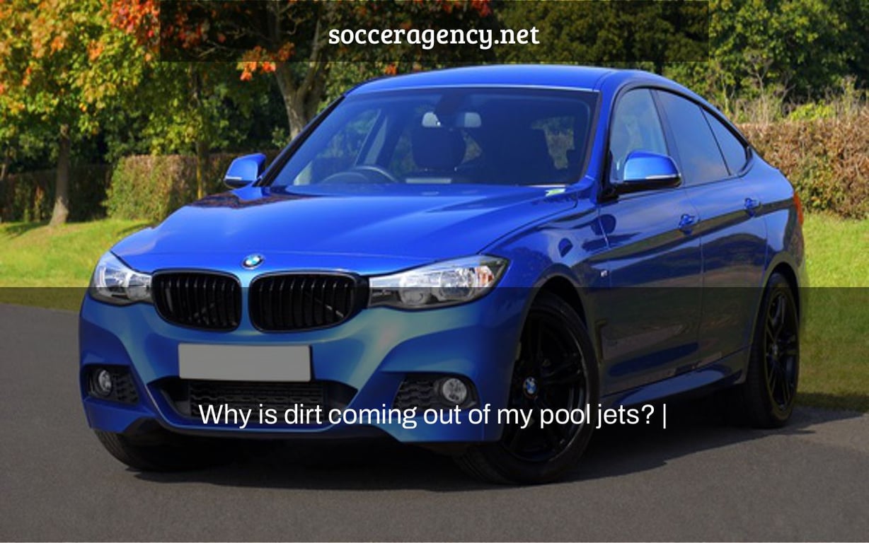 Why is dirt coming out of my pool jets? |