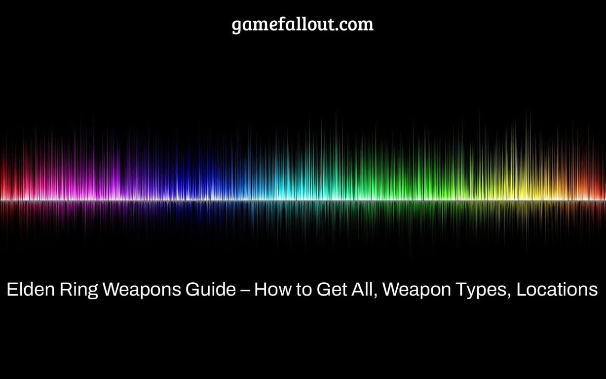 Elden Ring Weapons Guide – How to Get All, Weapon Types, Locations