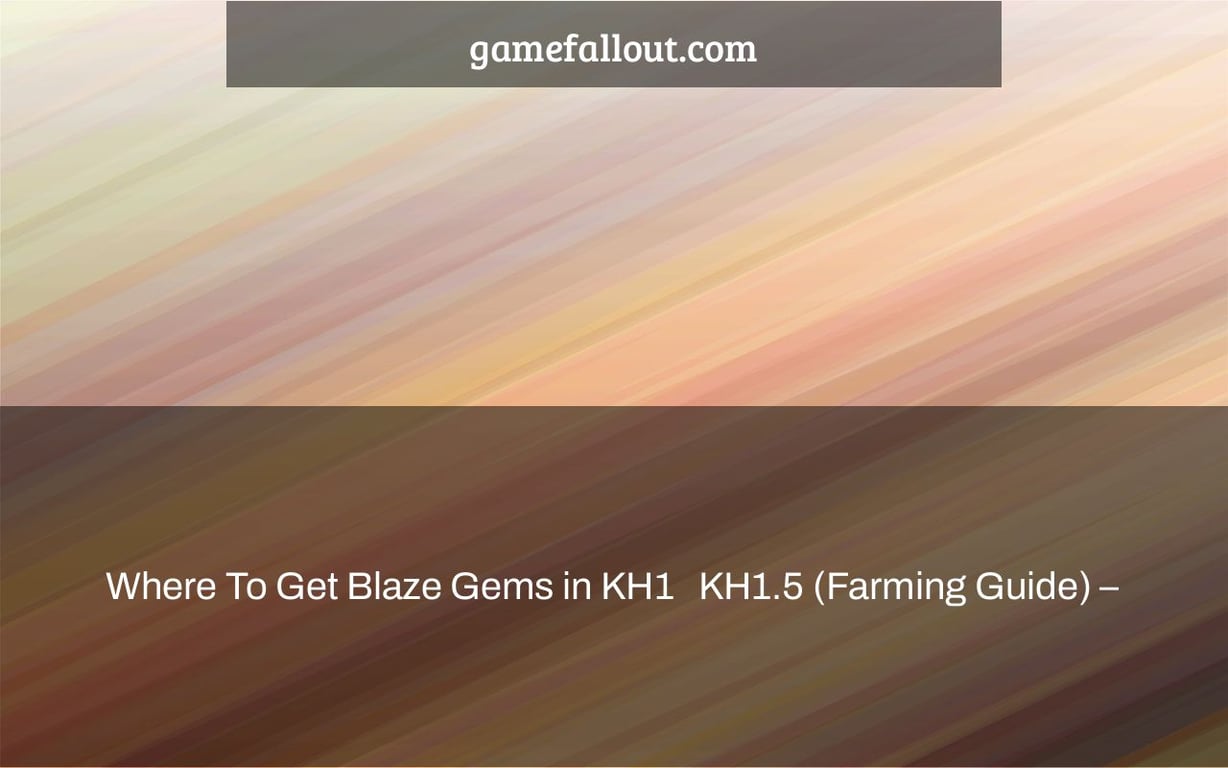 Where To Get Blaze Gems in KH1 + KH1.5 (Farming Guide) –