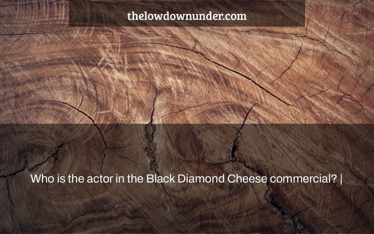 Who is the actor in the Black Diamond Cheese commercial? |