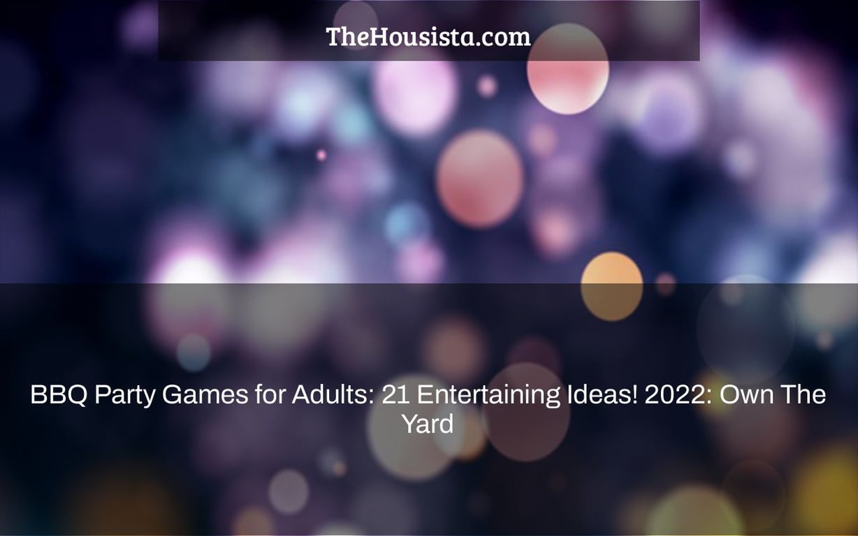BBQ Party Games for Adults: 21 Entertaining Ideas! 2022: Own The Yard
