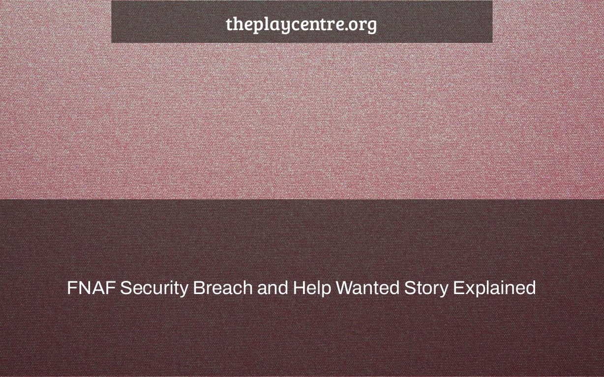 FNAF Security Breach and Help Wanted Story Explained