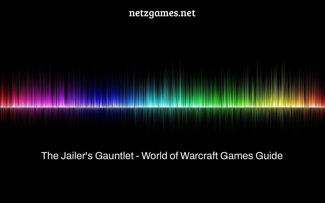 The Jailer's Gauntlet - World of Warcraft Games Guide