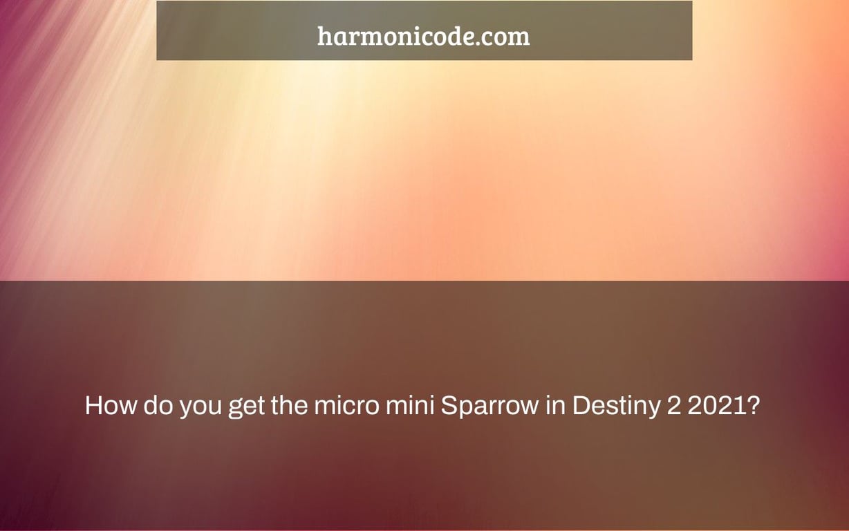 How do you get the micro mini Sparrow in Destiny 2 2021?