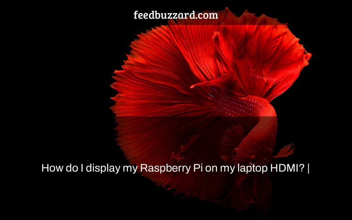 How do I display my Raspberry Pi on my laptop HDMI? |