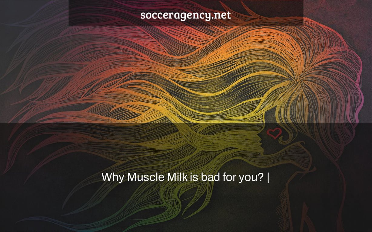 Why Muscle Milk is bad for you? |