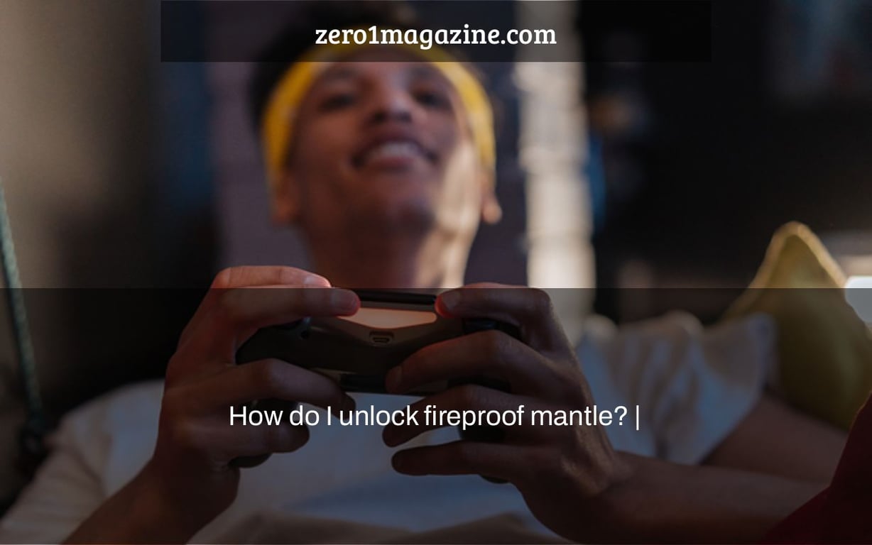 How do I unlock fireproof mantle? |
