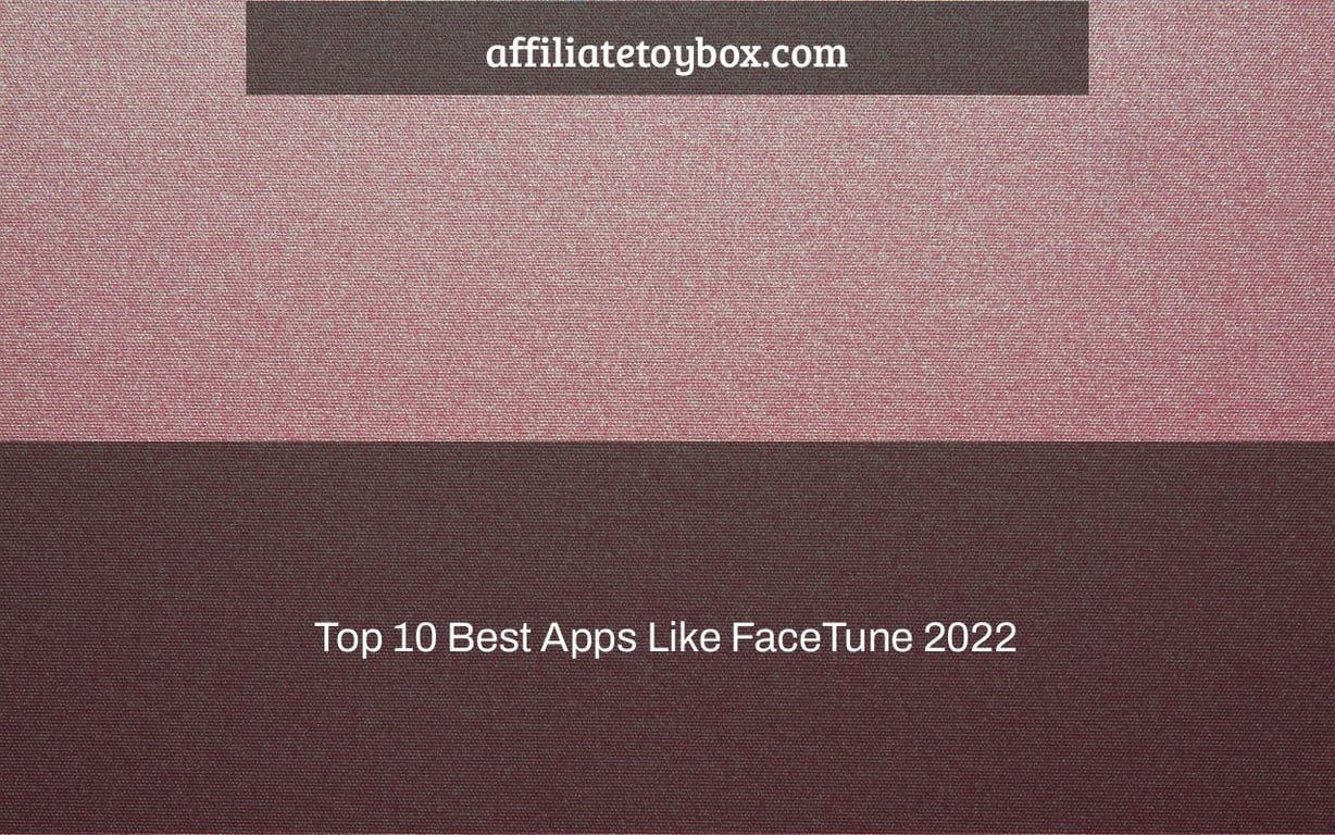 Top 10 Best Apps Like FaceTune 2022