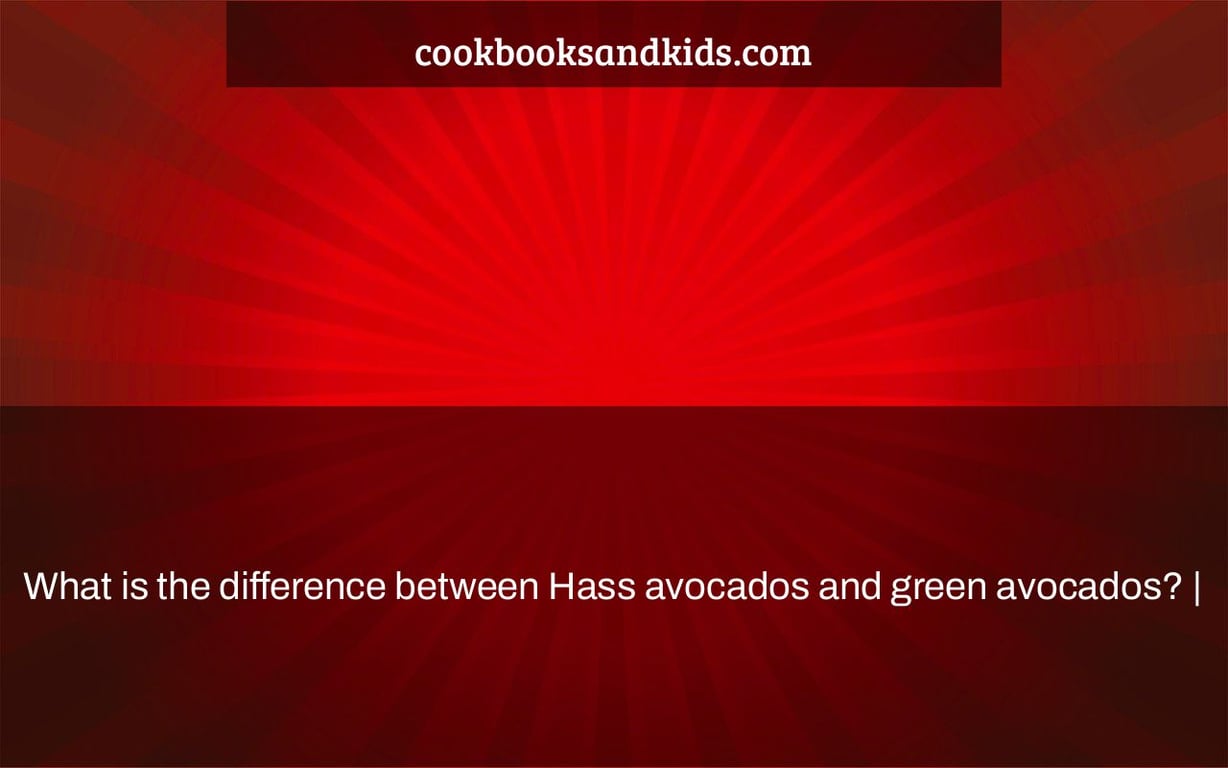 What is the difference between Hass avocados and green avocados? |