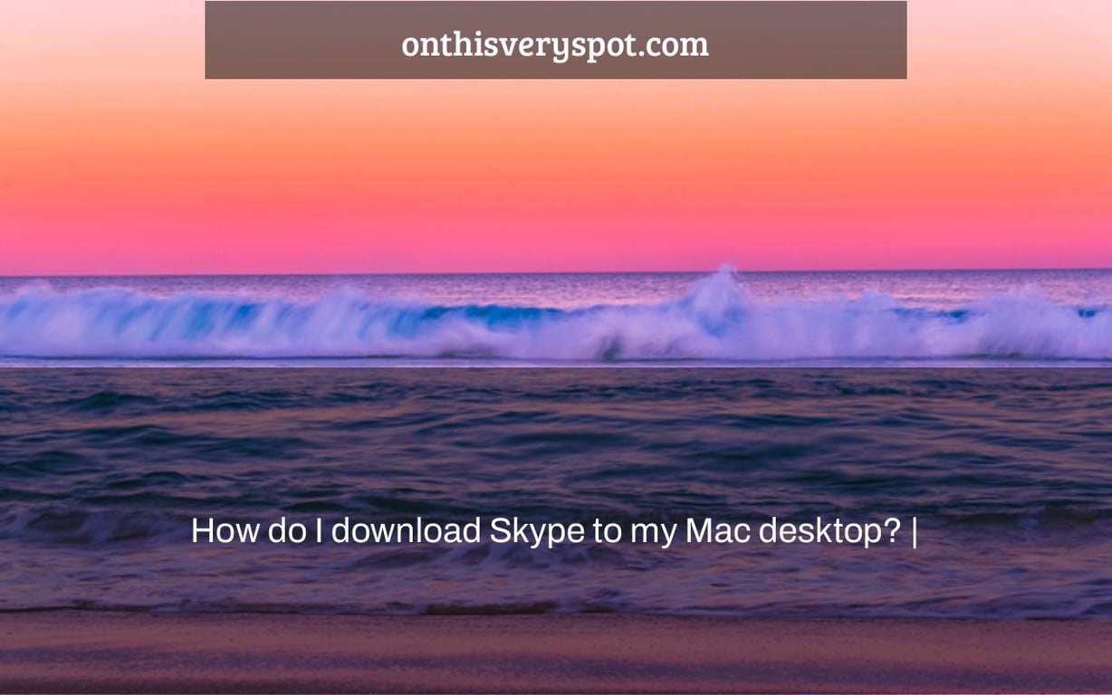 How do I download Skype to my Mac desktop? |