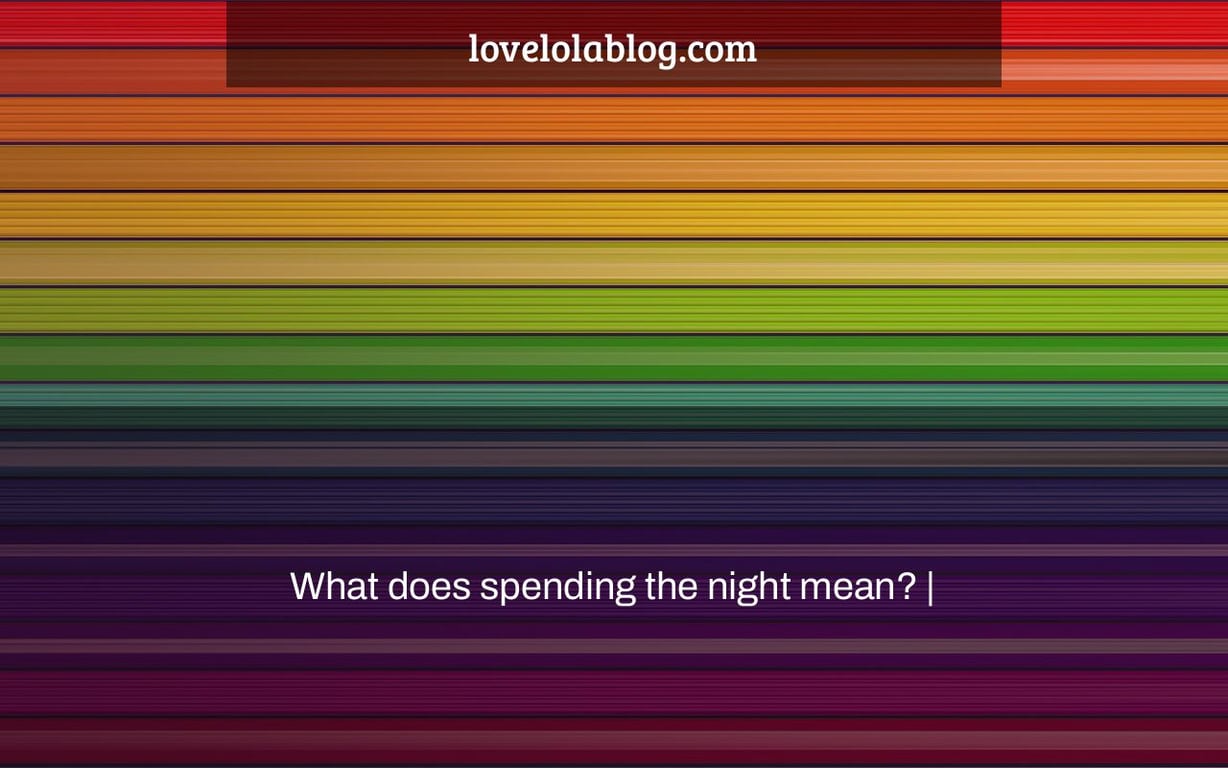 What does spending the night mean? LoveLolaBlog
