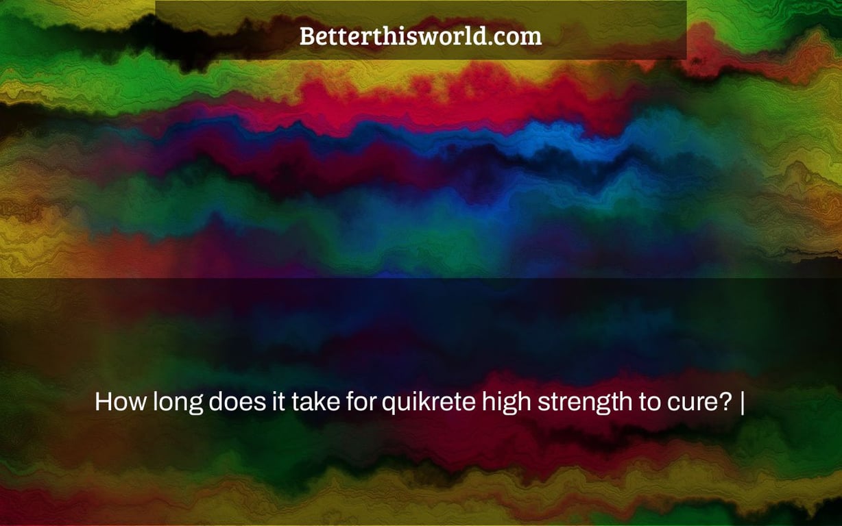 How long does it take for quikrete high strength to cure? |