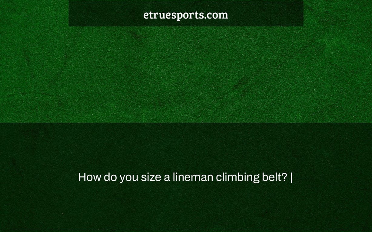 How do you size a lineman climbing belt? |