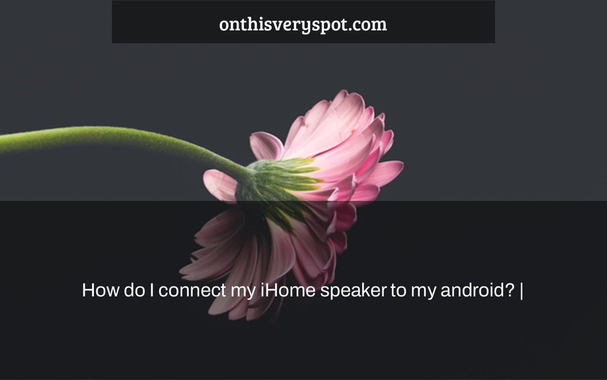 How do I connect my iHome speaker to my android? |