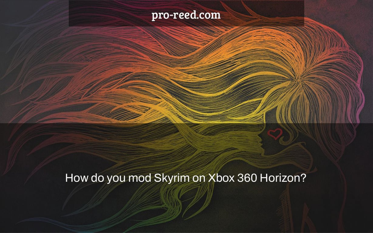 How do you mod Skyrim on Xbox 360 Horizon?
