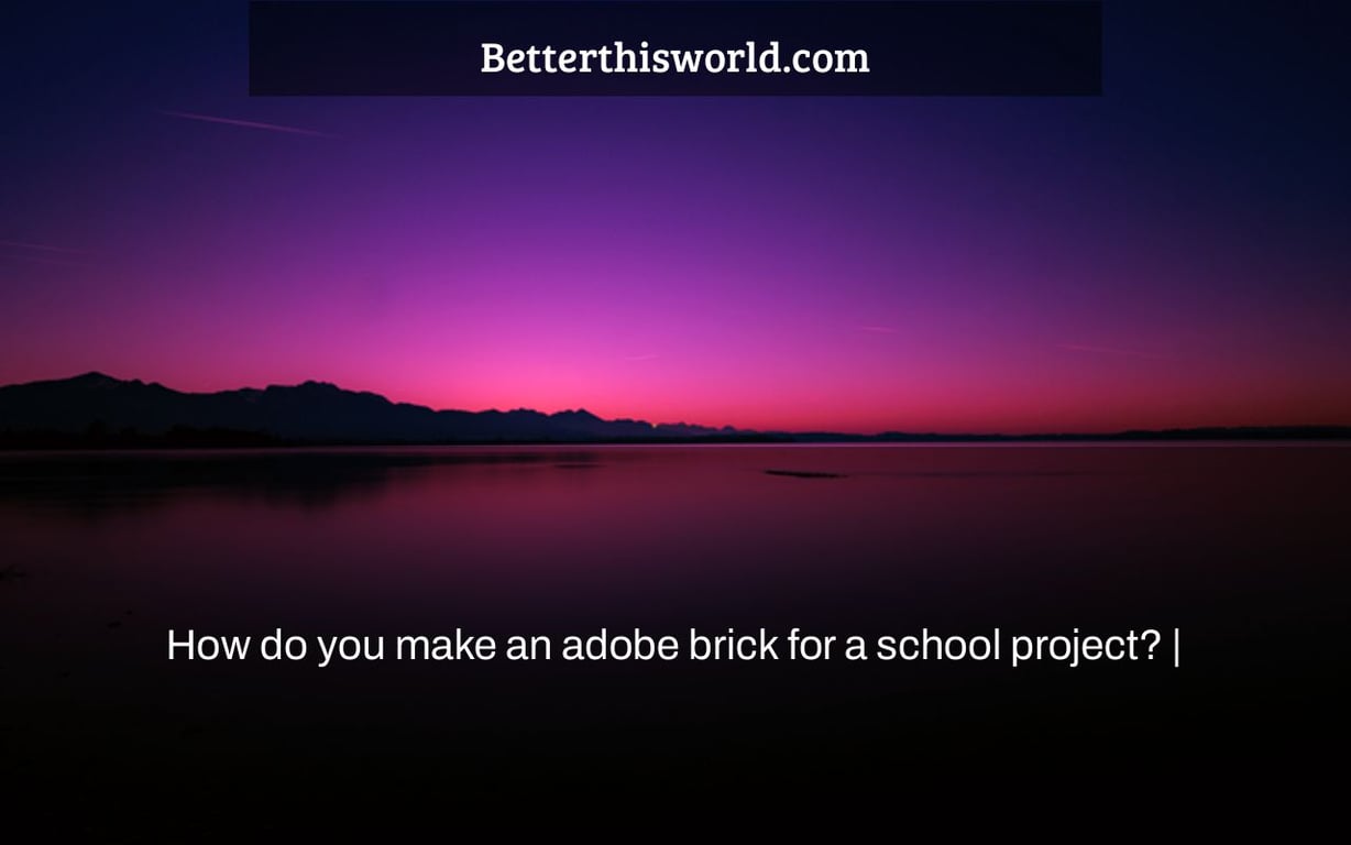 How do you make an adobe brick for a school project? |