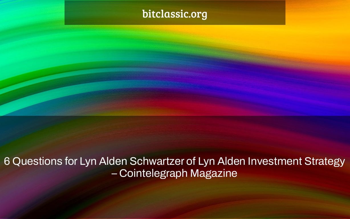 6 Questions for Lyn Alden Schwartzer of Lyn Alden Investment Strategy – Cointelegraph Magazine