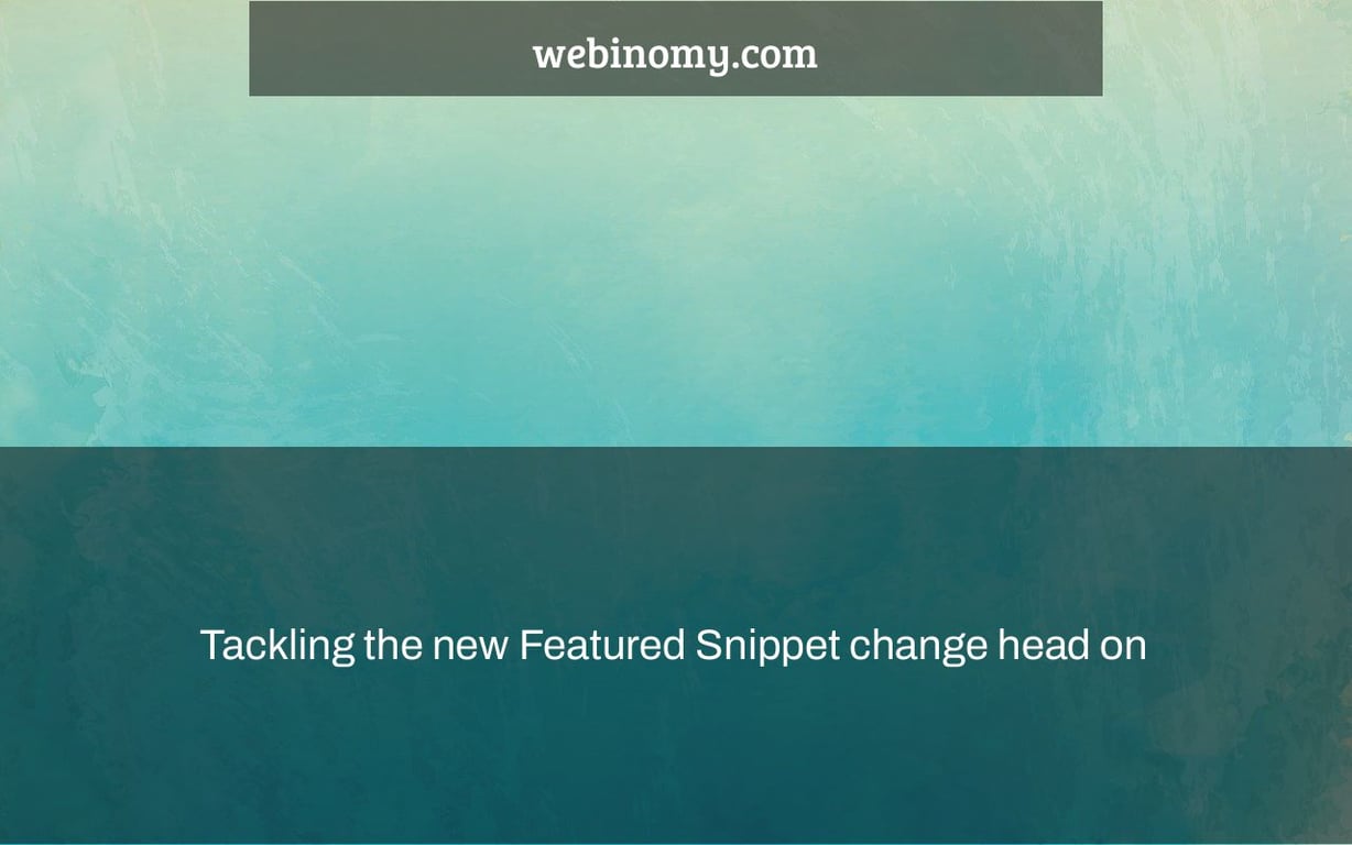 Tackling the new Featured Snippet change head on
