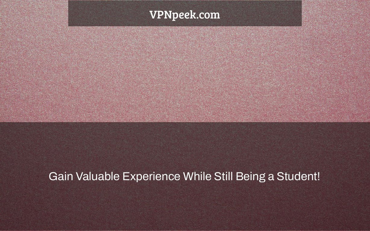 Gain Valuable Experience While Still Being a Student!