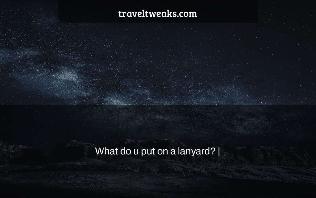 What do u put on a lanyard? |