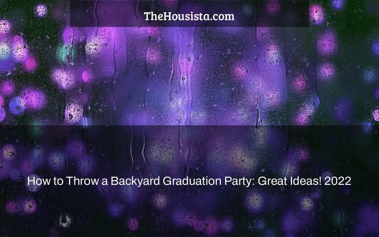 How to Throw a Backyard Graduation Party: Great Ideas! 2022