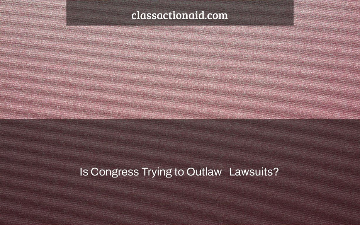 Is Congress Trying to Outlaw   Lawsuits?