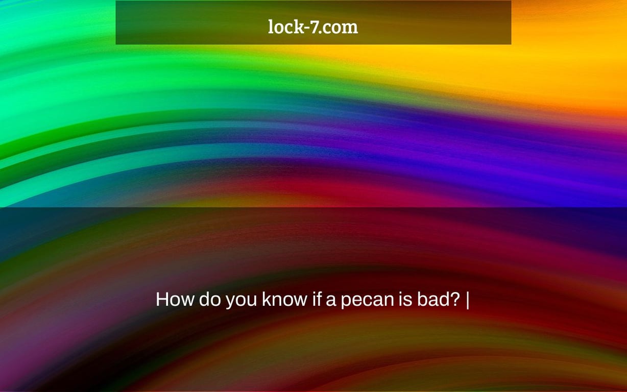 How do you know if a pecan is bad? |