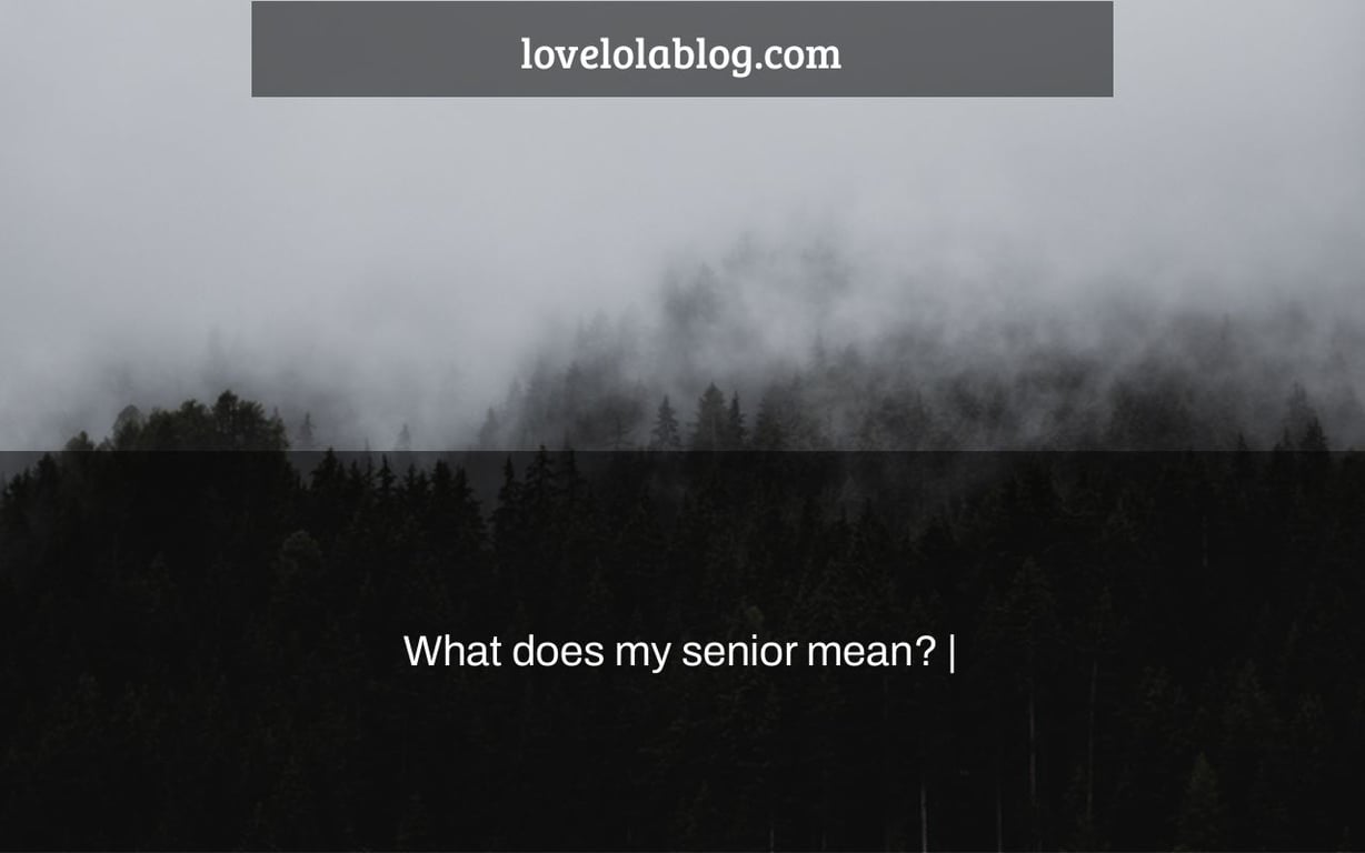 What does my senior mean? |