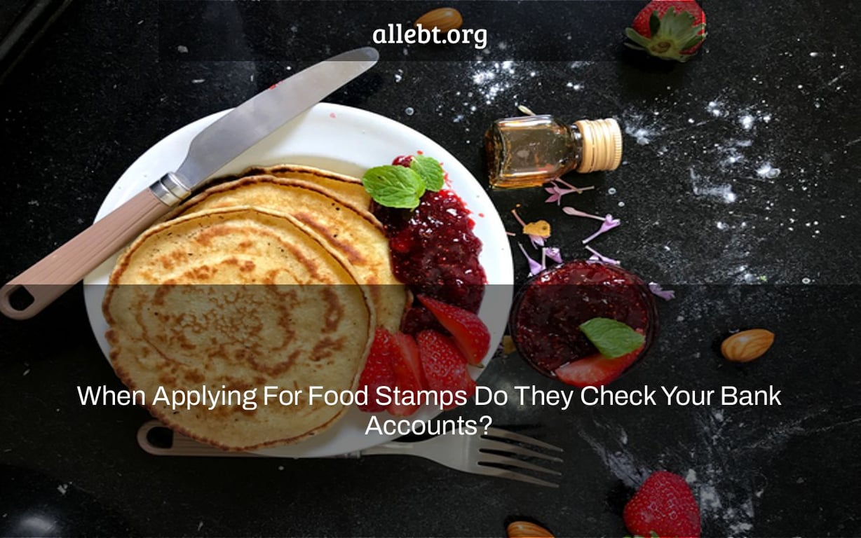 When Applying For Food Stamps Do They Check Your Bank Accounts?