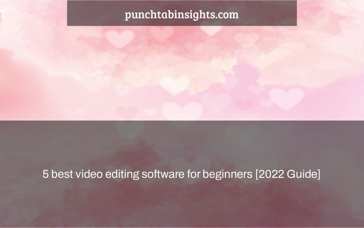 5 best video editing software for beginners [2022 Guide]