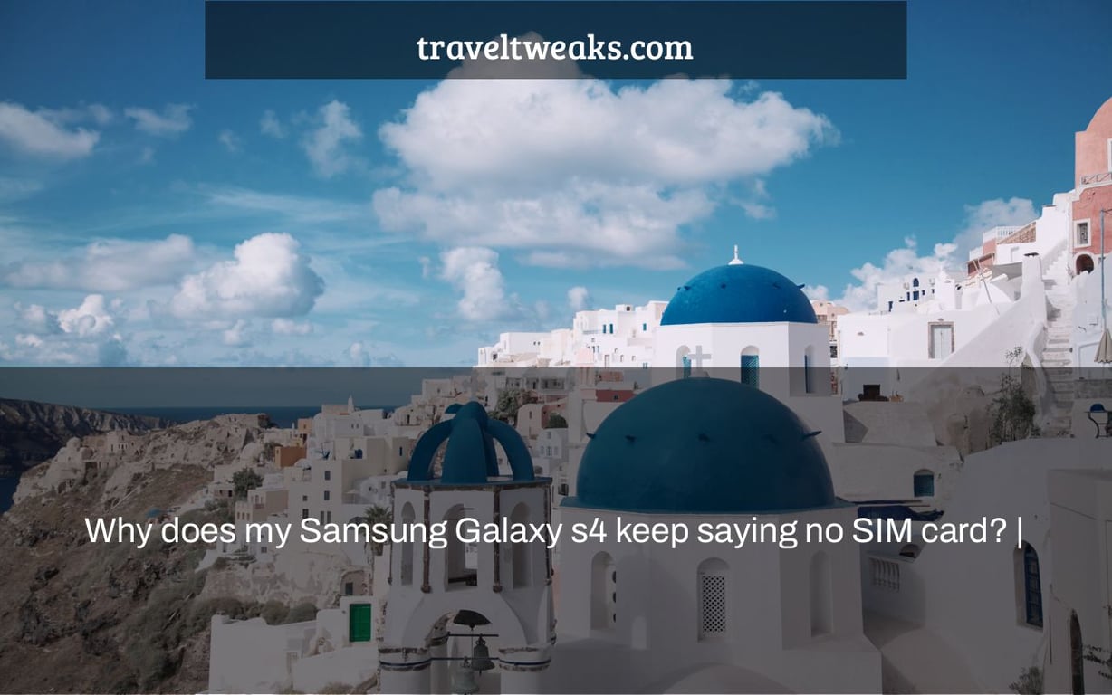 Why does my Samsung Galaxy s4 keep saying no SIM card? |