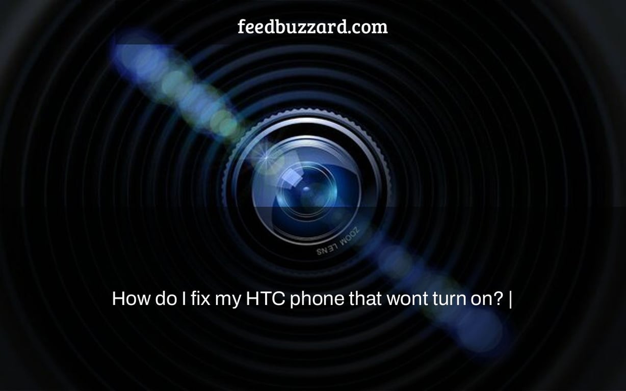 How do I fix my HTC phone that wont turn on? |