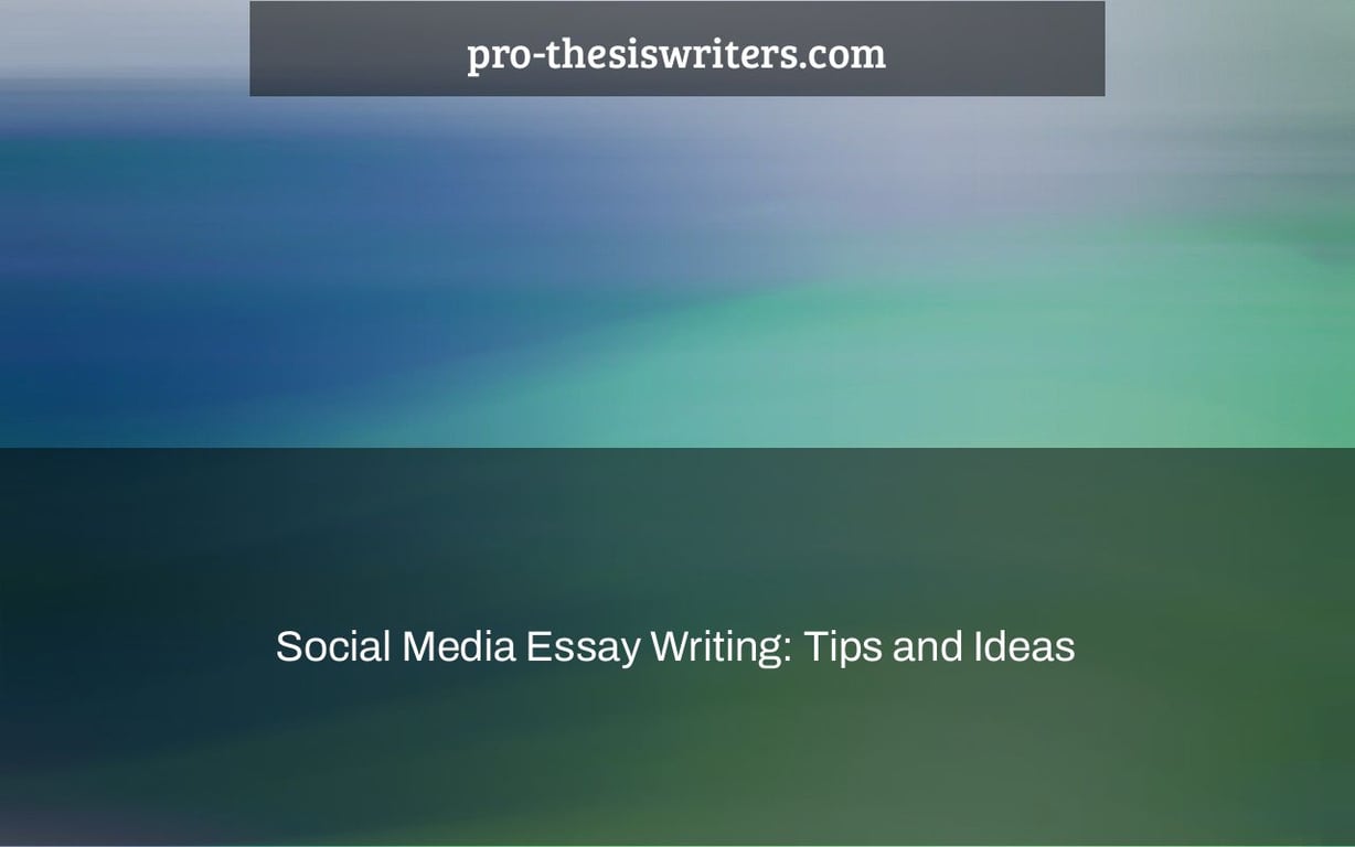 Social Media Essay Writing: Tips and Ideas