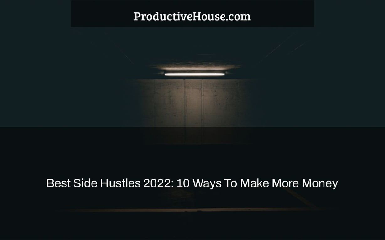 Best Side Hustles 2022: 10 Ways To Make More Money