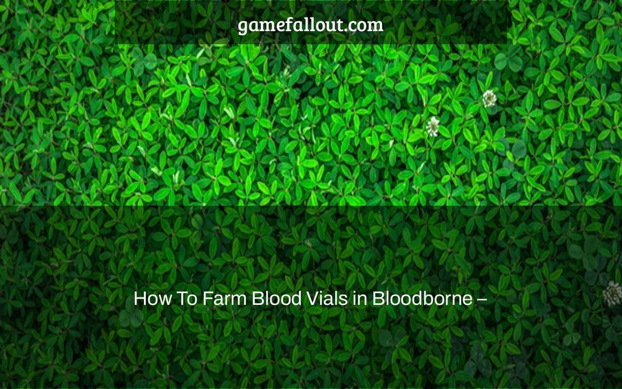 How To Farm Blood Vials in Bloodborne –