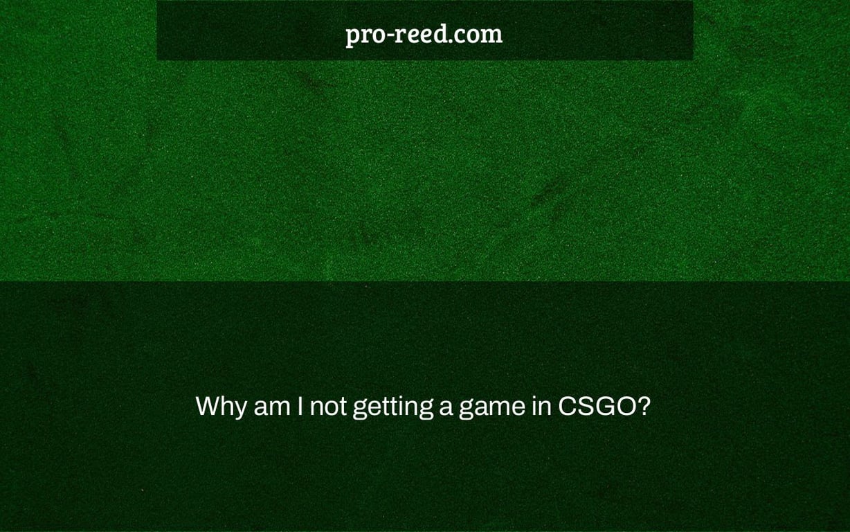 Why am I not getting a game in CSGO?