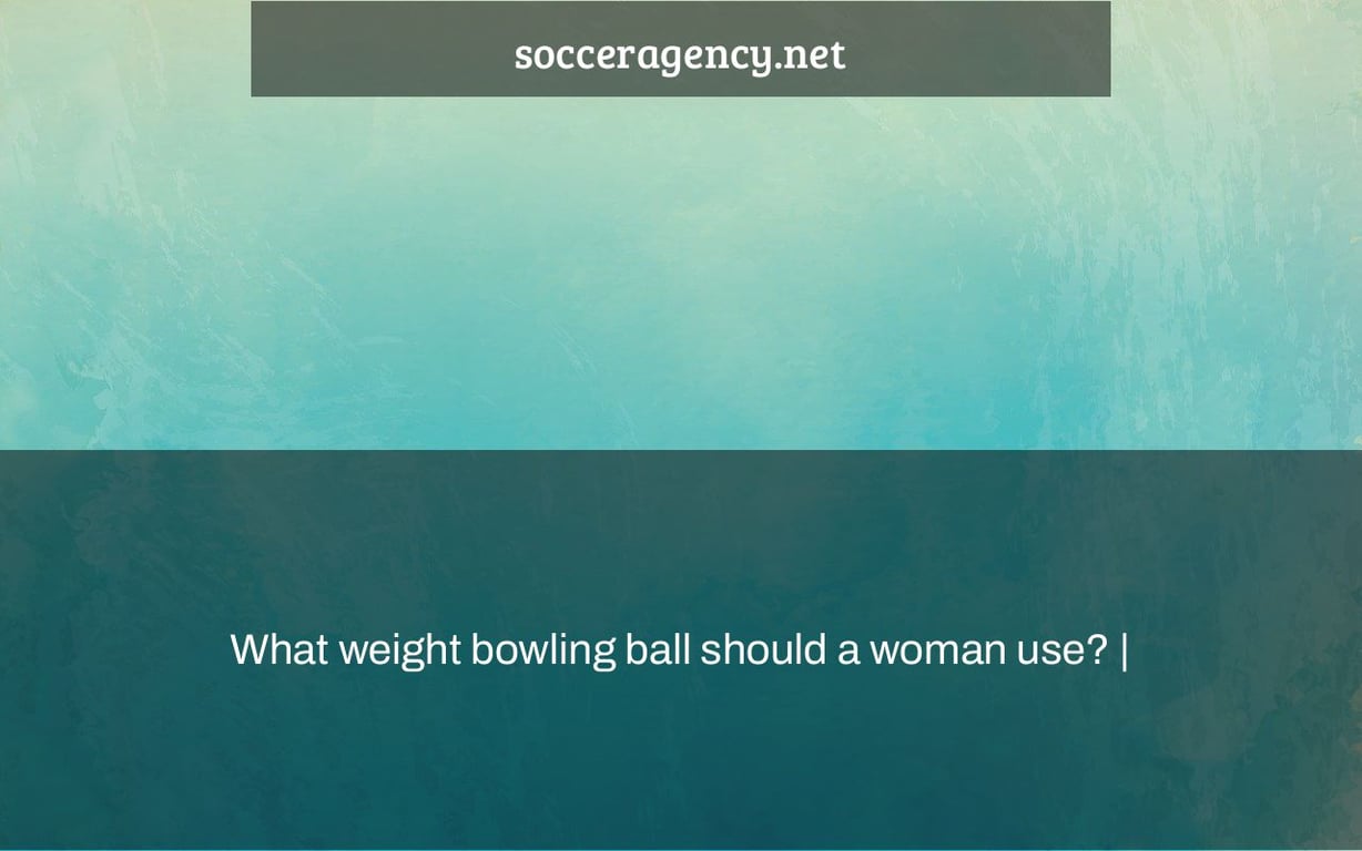 What weight bowling ball should a woman use? |