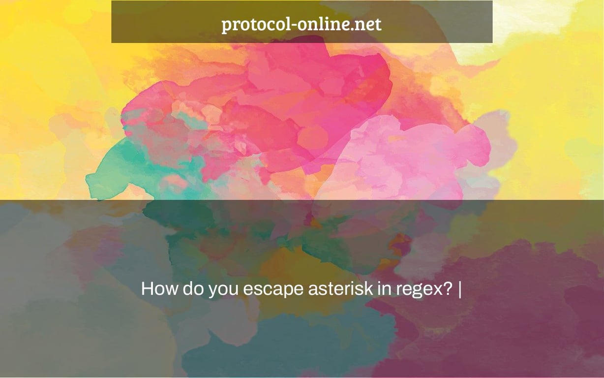 How do you escape asterisk in regex? |