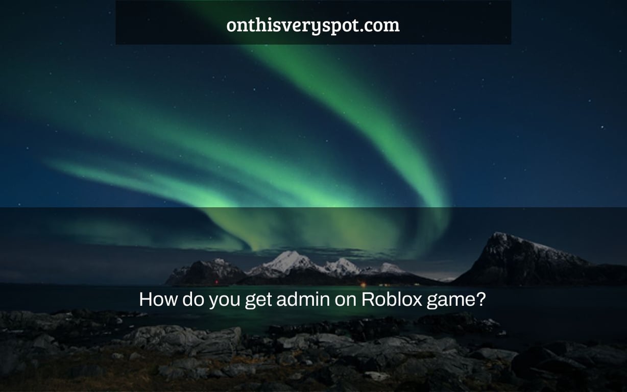 How do you get admin on Roblox game?