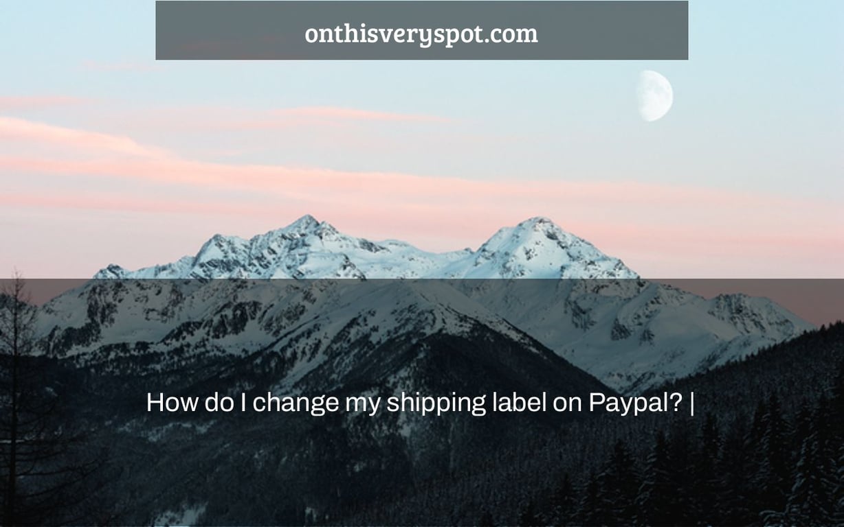 How do I change my shipping label on Paypal? |