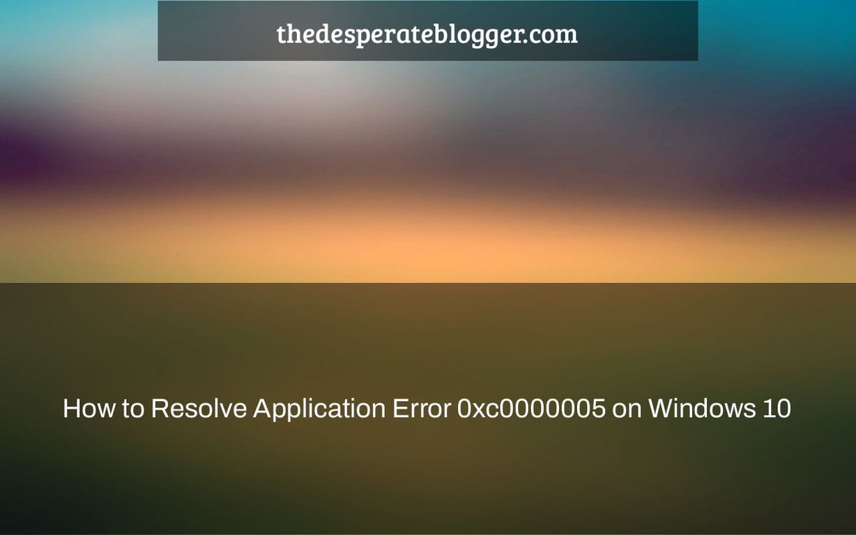 How to Resolve Application Error 0xc0000005 on Windows 10