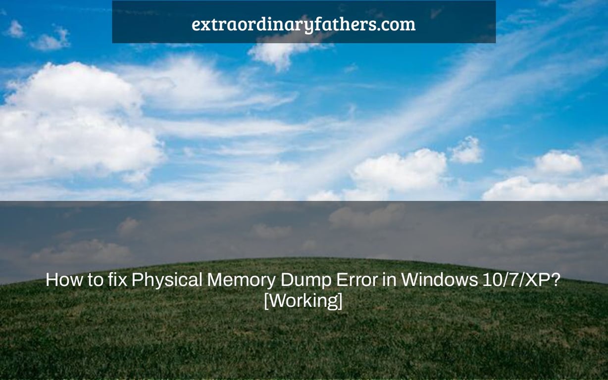How to fix Physical Memory Dump Error in Windows 10/7/XP? [Working]