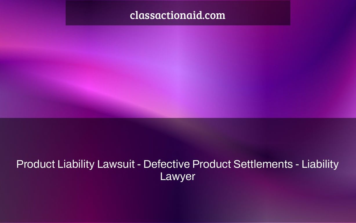 Product Liability Lawsuit - Defective Product Settlements - Liability Lawyer