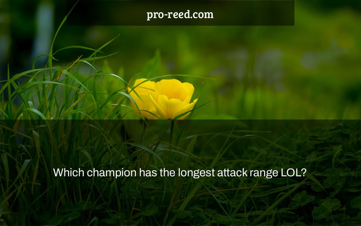 Which champion has the longest attack range LOL?