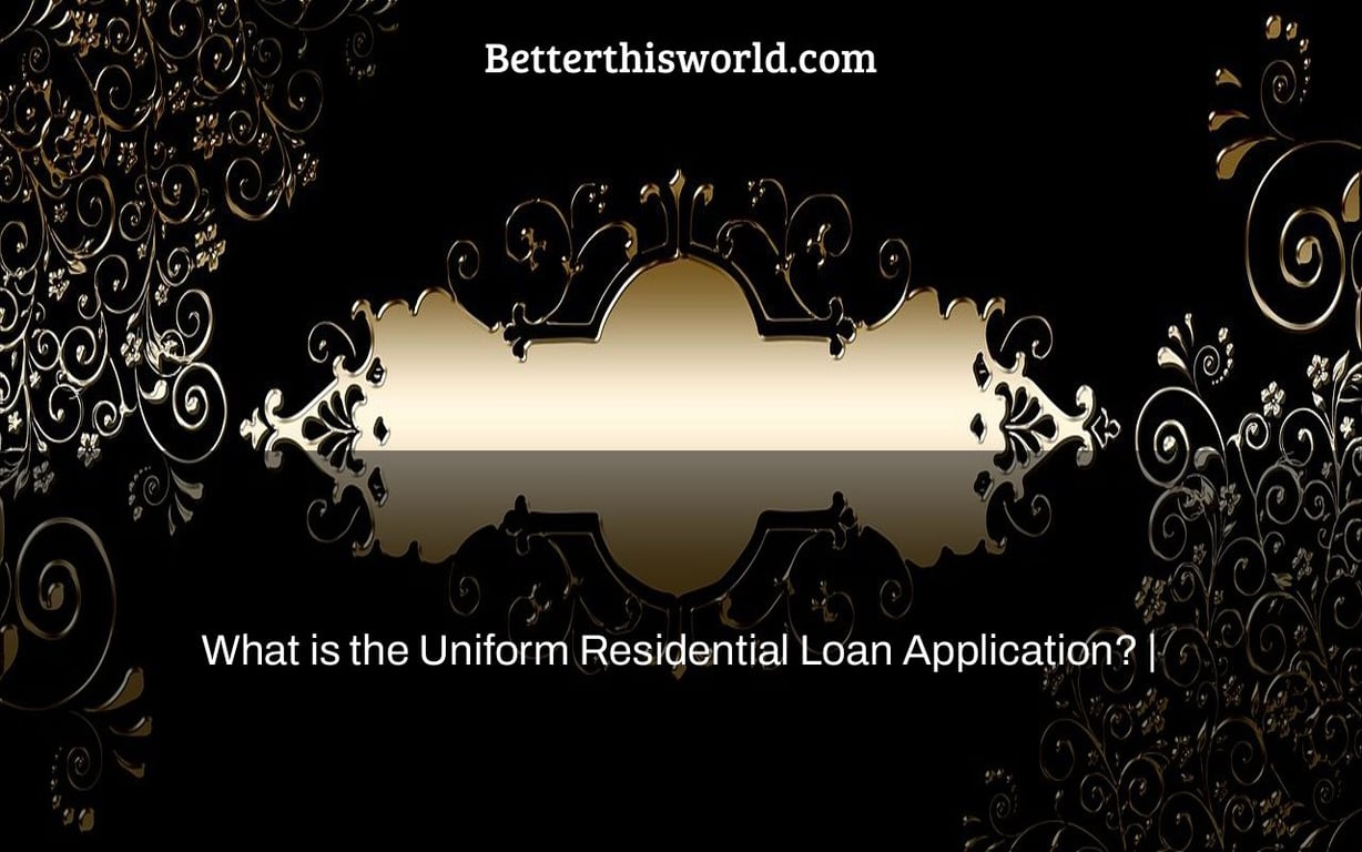 What is the Uniform Residential Loan Application? |