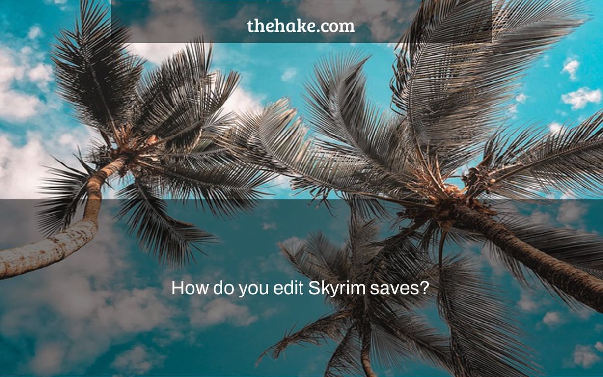 How do you edit Skyrim saves?
