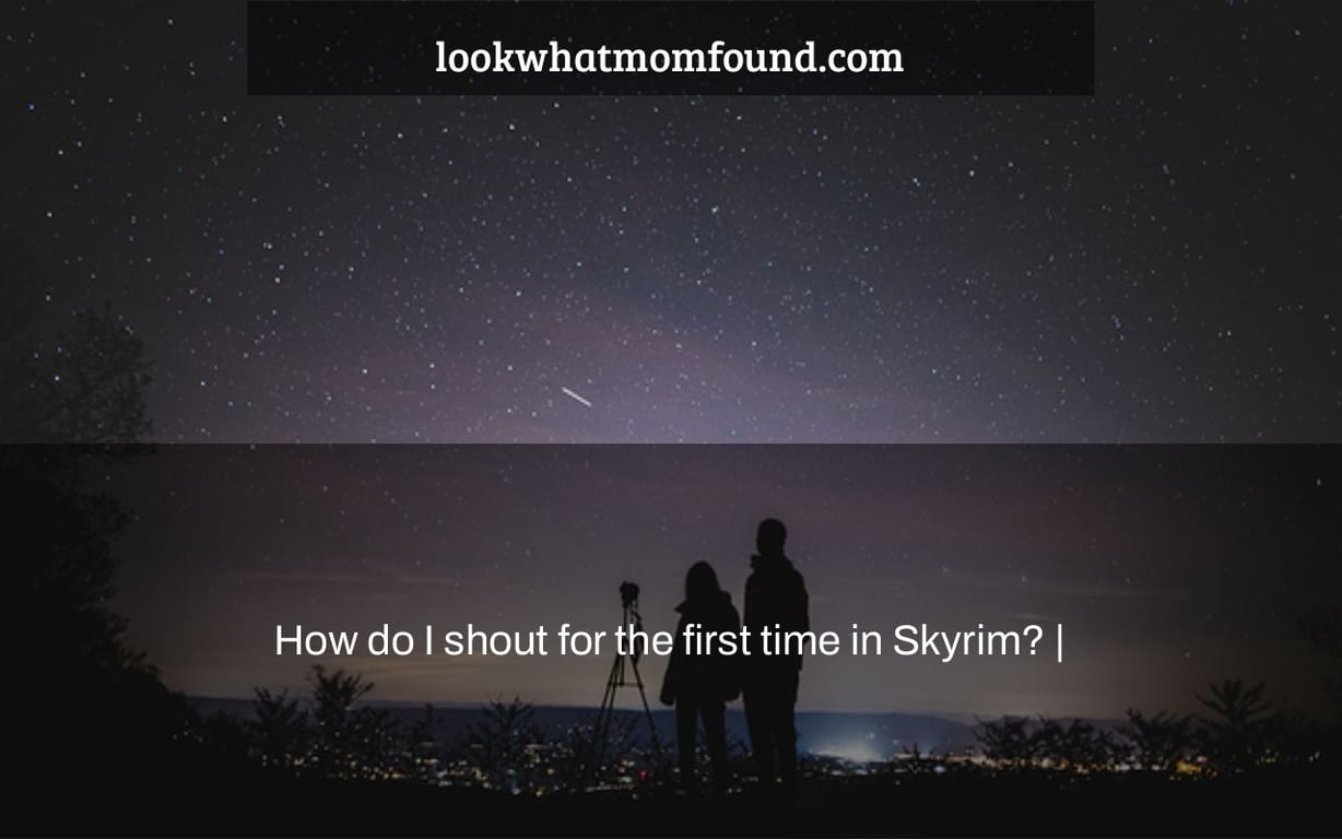 How do I shout for the first time in Skyrim? |