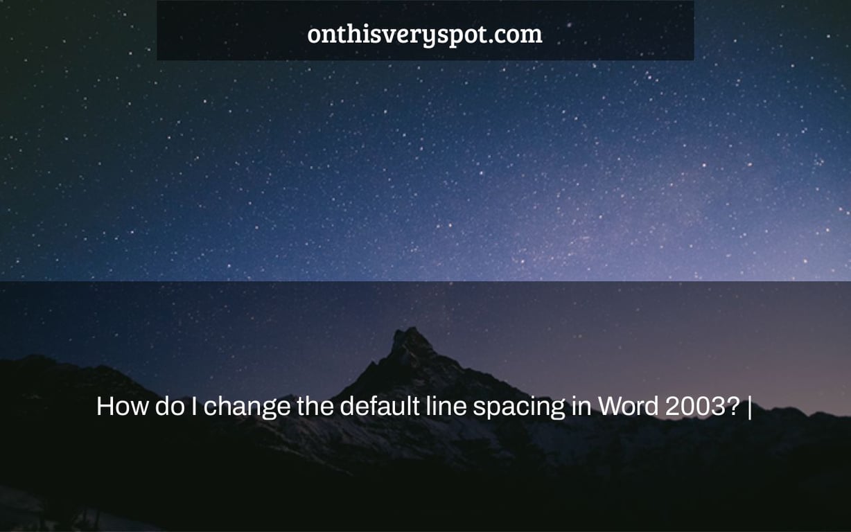 How do I change the default line spacing in Word 2003? |