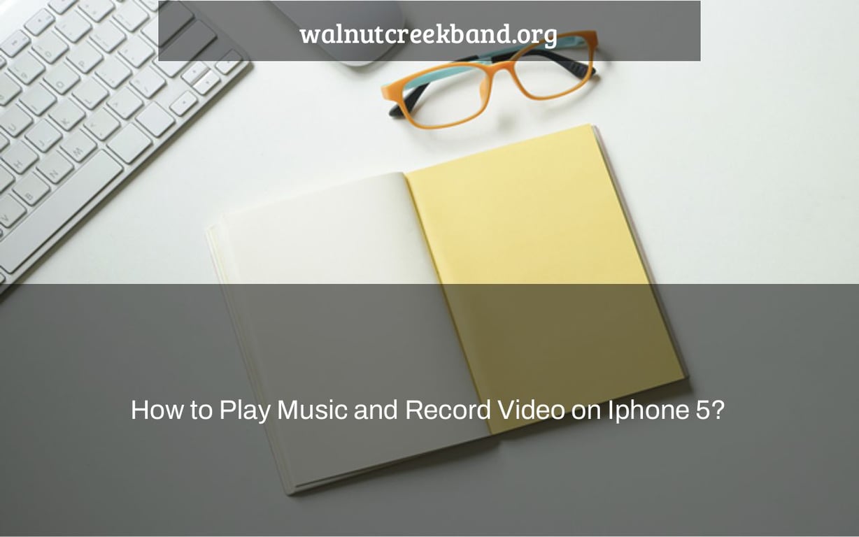 How to Play Music and Record Video on Iphone 5?