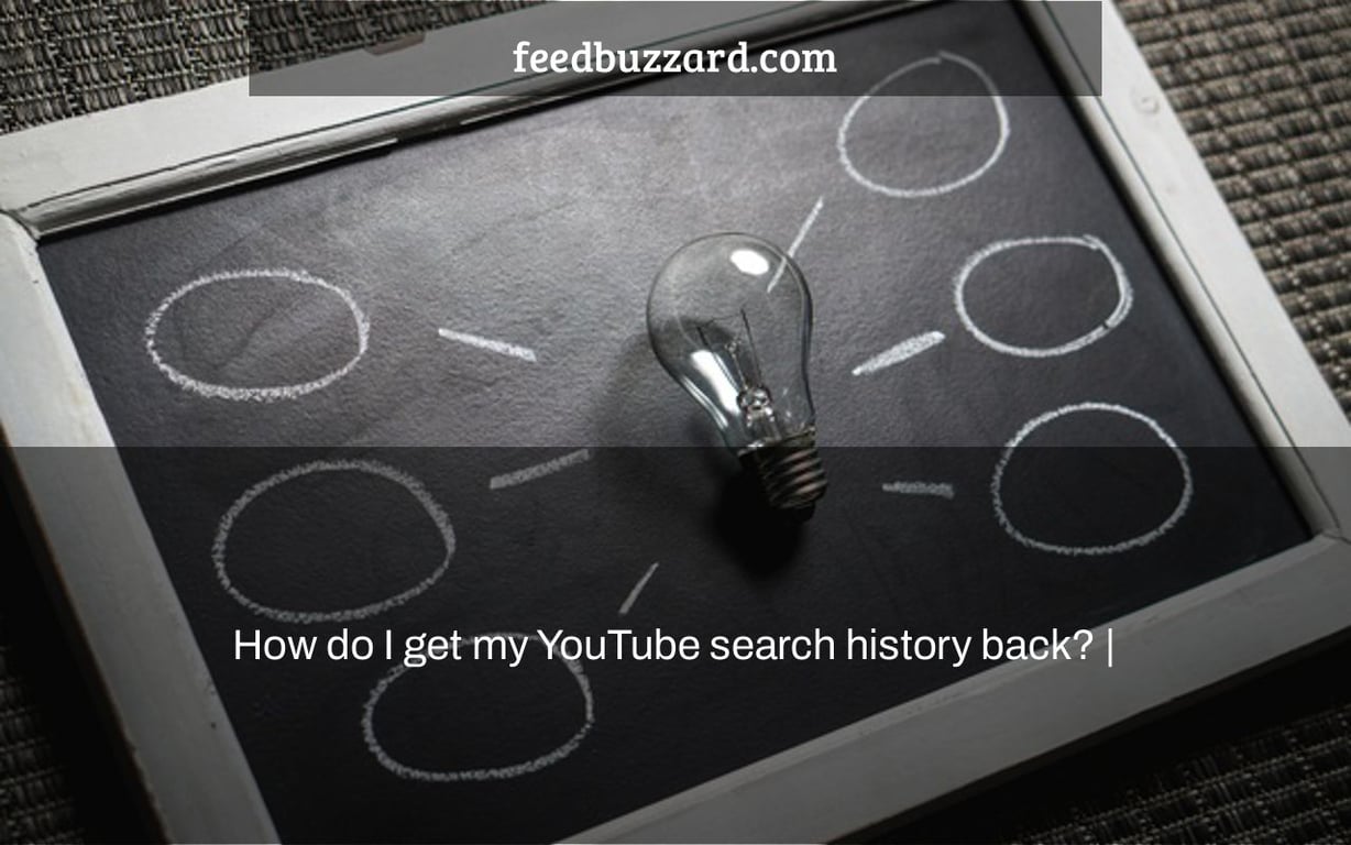 How do I get my YouTube search history back? |